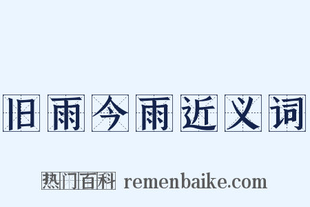 旧雨今雨近义词是什么意思的图片